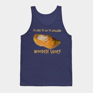 I'd Like To Go To Holland - Wooden Shoe? Word Play Tank Top